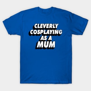 Cleverly Cosplaying as a Mum T-Shirt